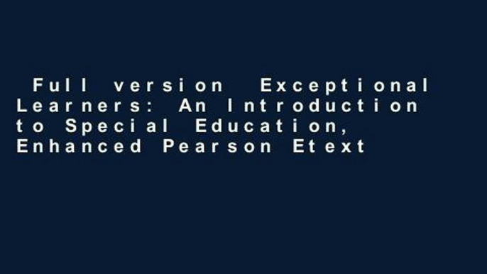 Full version  Exceptional Learners: An Introduction to Special Education, Enhanced Pearson Etext