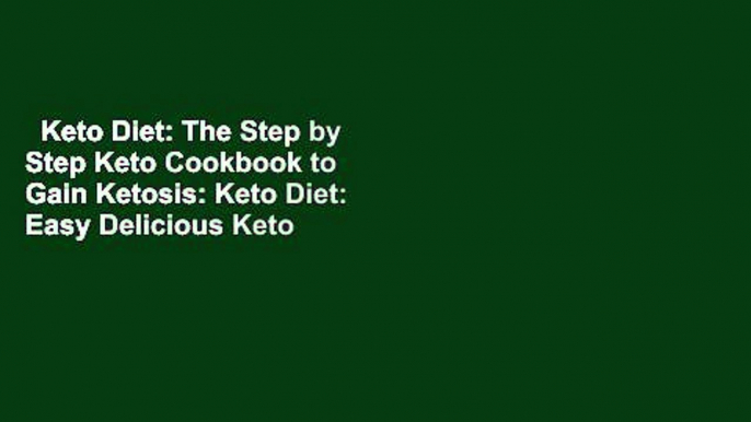 Keto Diet: The Step by Step Keto Cookbook to Gain Ketosis: Keto Diet: Easy Delicious Keto