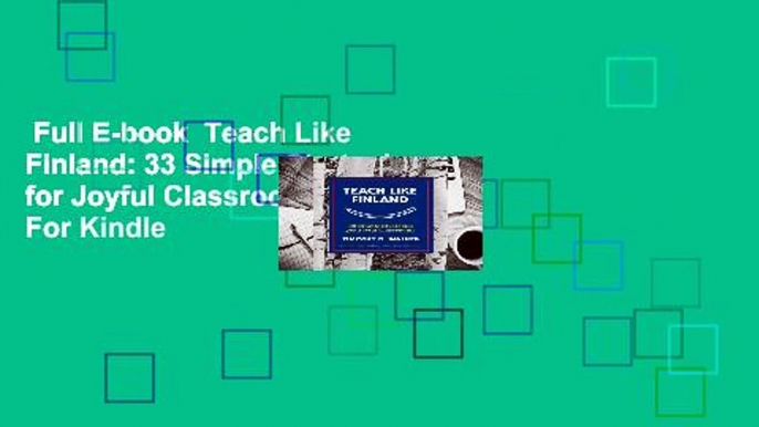 Full E-book  Teach Like Finland: 33 Simple Strategies for Joyful Classrooms  For Kindle