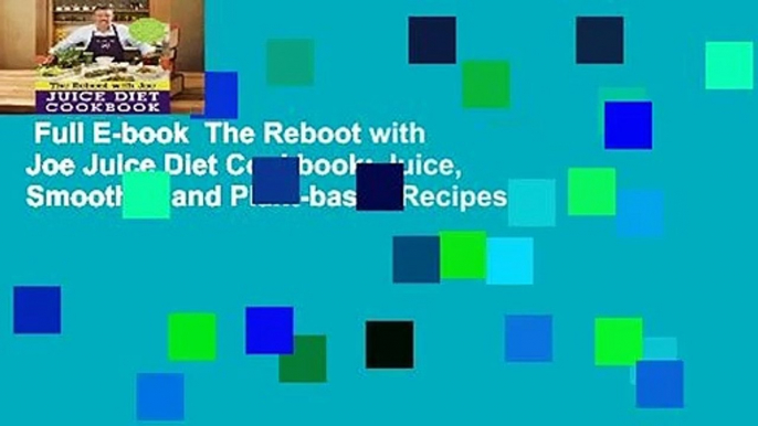 Full E-book  The Reboot with Joe Juice Diet Cookbook: Juice, Smoothie, and Plant-based Recipes