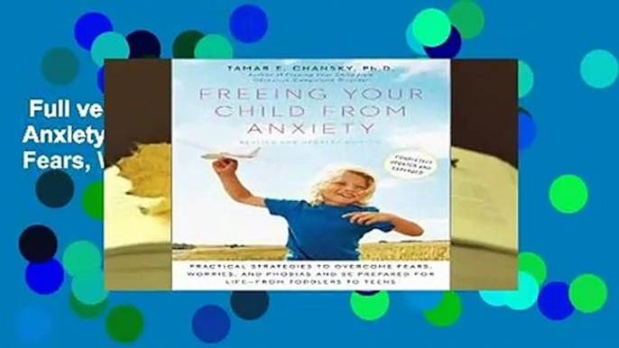 Full version  Freeing Your Child from Anxiety: Practical Strategies to Overcome Fears, Worries,