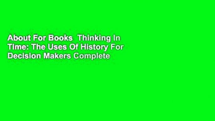 About For Books  Thinking In Time: The Uses Of History For Decision Makers Complete