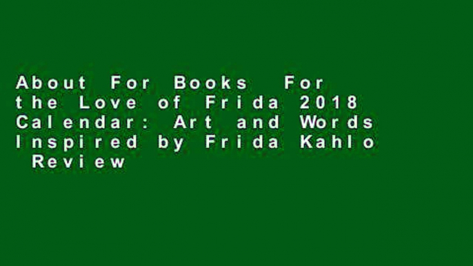 About For Books  For the Love of Frida 2018 Calendar: Art and Words Inspired by Frida Kahlo  Review