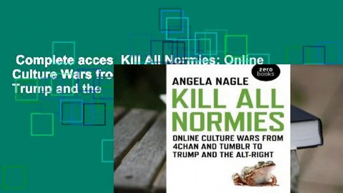 Complete acces  Kill All Normies: Online Culture Wars from 4chan and Tumblr to Trump and the