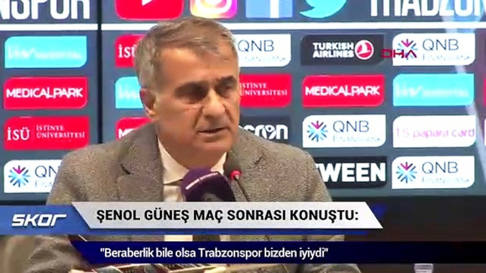 Şenol Güneş: Beraberlik bile olsa Trabzonspor bizden iyiydi