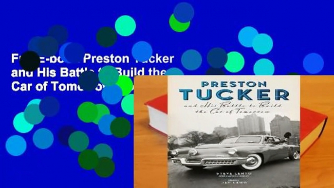 Full E-book Preston Tucker and His Battle to Build the Car of Tomorrow  For Kindle