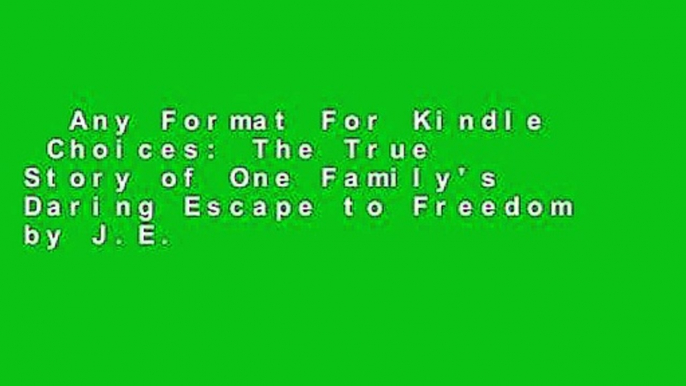 Any Format For Kindle  Choices: The True Story of One Family's Daring Escape to Freedom by J.E.