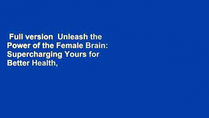 Full version  Unleash the Power of the Female Brain: Supercharging Yours for Better Health,