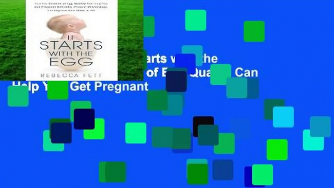 About For Books  It Starts with the Egg: How the Science of Egg Quality Can Help You Get Pregnant