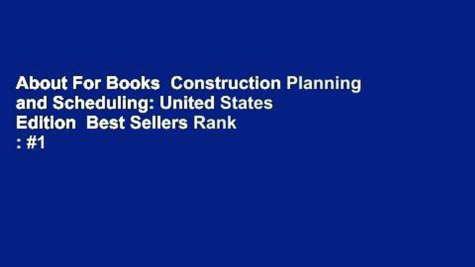 About For Books  Construction Planning and Scheduling: United States Edition  Best Sellers Rank : #1