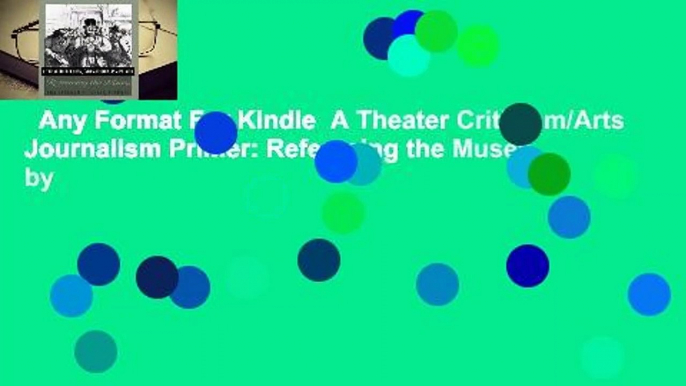 Any Format For Kindle  A Theater Criticism/Arts Journalism Primer: Refereeing the Muses by