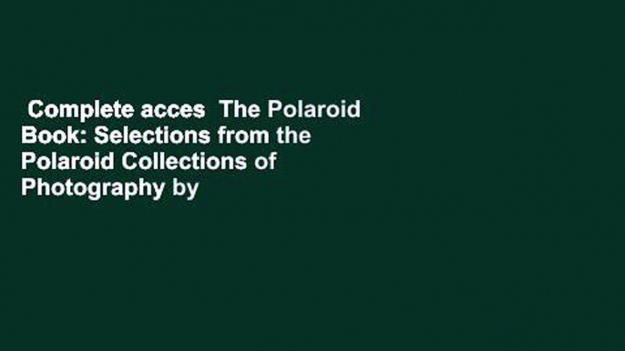 Complete acces  The Polaroid Book: Selections from the Polaroid Collections of Photography by