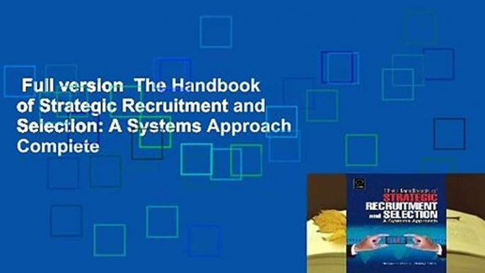 Full version  The Handbook of Strategic Recruitment and Selection: A Systems Approach Complete