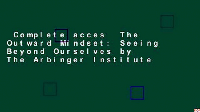 Complete acces  The Outward Mindset: Seeing Beyond Ourselves by The Arbinger Institute