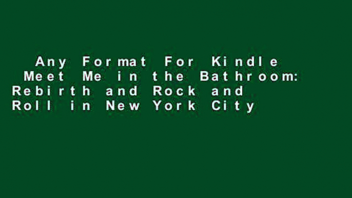 Any Format For Kindle  Meet Me in the Bathroom: Rebirth and Rock and Roll in New York City