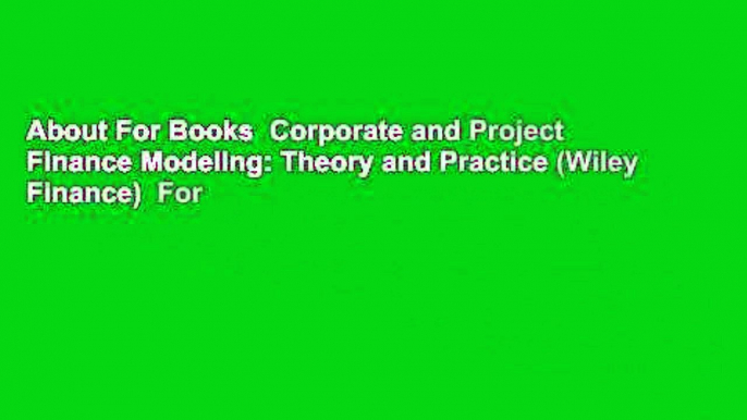 About For Books  Corporate and Project Finance Modeling: Theory and Practice (Wiley Finance)  For