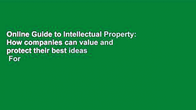 Online Guide to Intellectual Property: How companies can value and protect their best ideas  For