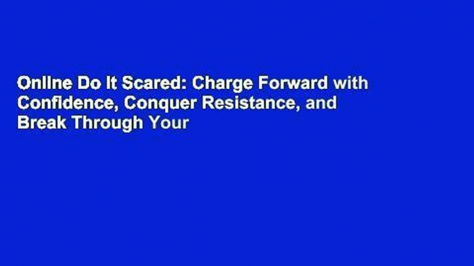 Online Do It Scared: Charge Forward with Confidence, Conquer Resistance, and Break Through Your