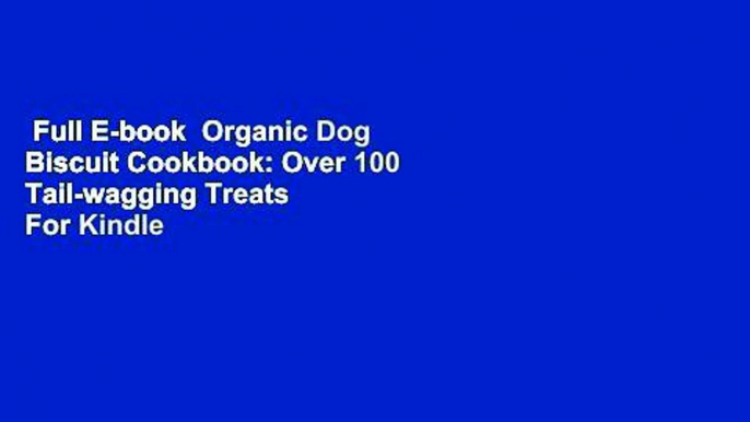 Full E-book  Organic Dog Biscuit Cookbook: Over 100 Tail-wagging Treats  For Kindle