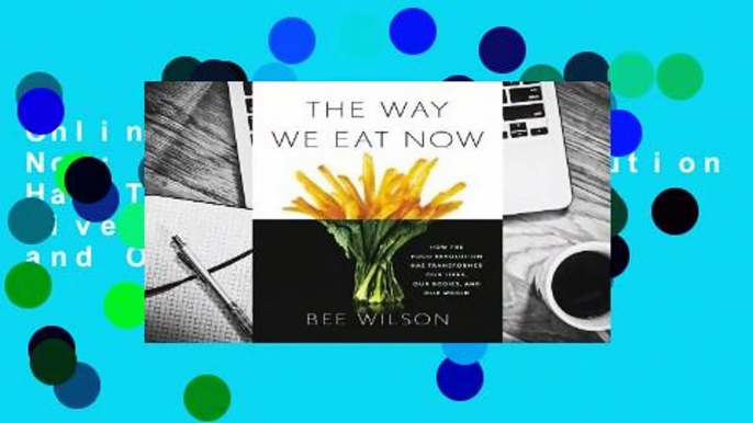 Online The Way We Eat Now: How the Food Revolution Has Transformed Our Lives, Our Bodies, and Our