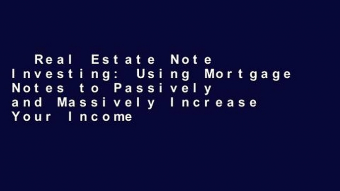 Real Estate Note Investing: Using Mortgage Notes to Passively and Massively Increase Your Income