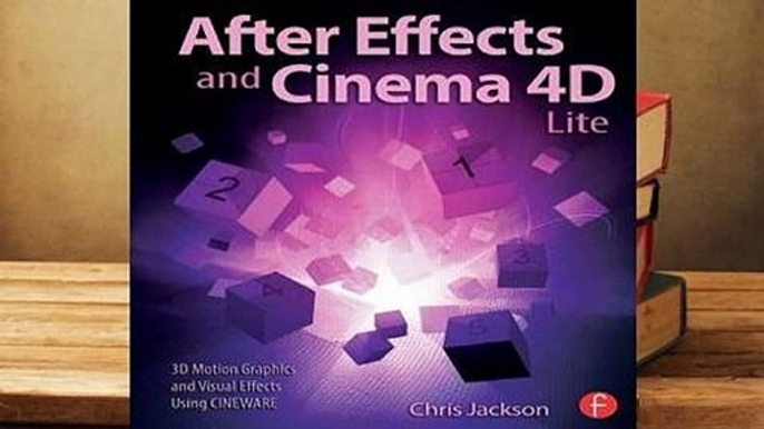 [Read] After Effects and Cinema 4D Lite: 3D Motion Graphics and Visual Effects Using Cineware  For