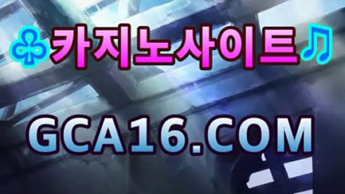 우리카지노사이트【주소】【G C A 16、c0M】 인터넷카지노주소 ...⏳바카라사이트추천- ( gca16.c0m★☆★銅) -바카라사이트추천 ⏳우리카지노사이트【주소】【G C A 16、c0M】 인터넷카지노주소 ...