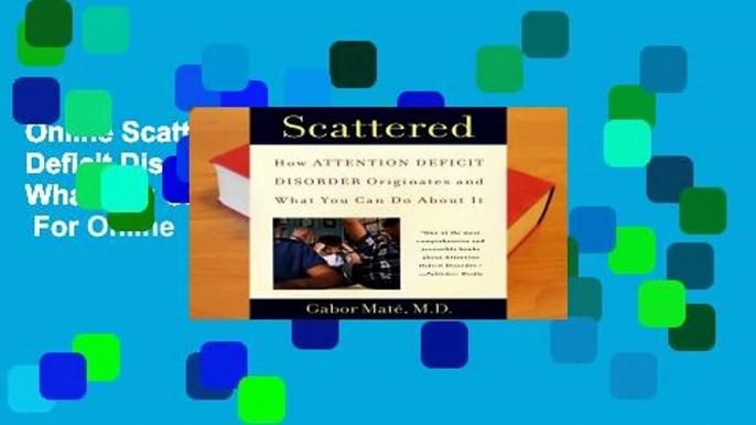 Online Scattered: How Attention Deficit Disorder Originates and What You Can Do about It  For Online