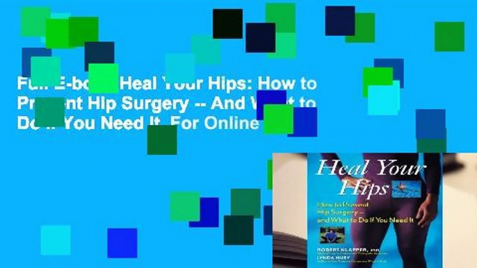 Full E-book Heal Your Hips: How to Prevent Hip Surgery -- And What to Do If You Need It  For Online