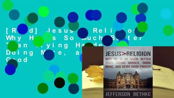 [Read] Jesus > Religion: Why He Is So Much Better Than Trying Harder, Doing More, and Being Good