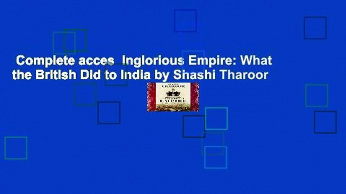 Complete acces  Inglorious Empire: What the British Did to India by Shashi Tharoor