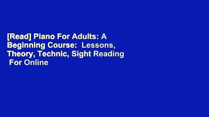 [Read] Piano For Adults: A Beginning Course:  Lessons, Theory, Technic, Sight Reading  For Online