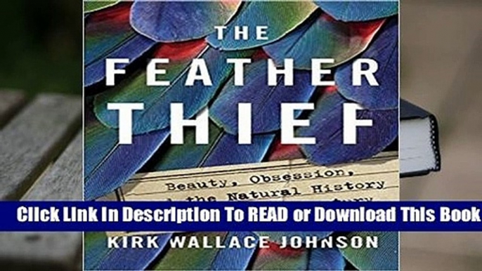 Online The Feather Thief: Beauty, Obsession, and the Natural History Heist of the Century  For