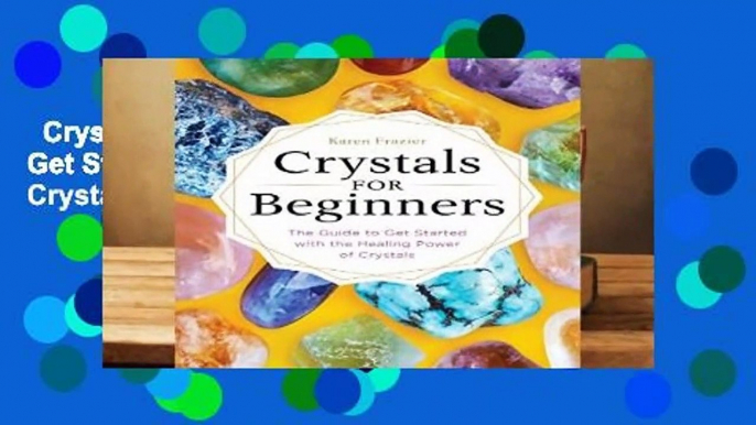 Crystals for Beginners: The Guide to Get Started with the Healing Power of Crystals Complete