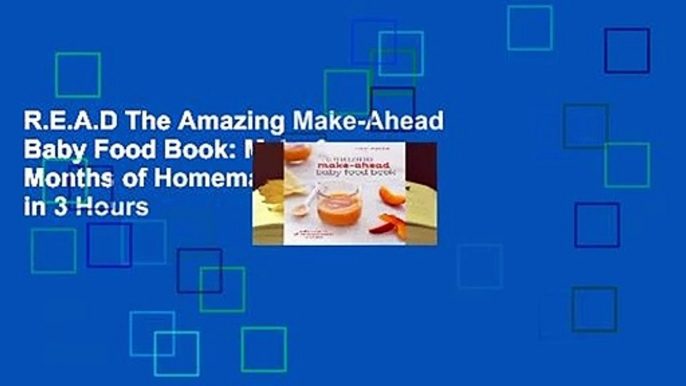 R.E.A.D The Amazing Make-Ahead Baby Food Book: Make 3 Months of Homemade Purees in 3 Hours