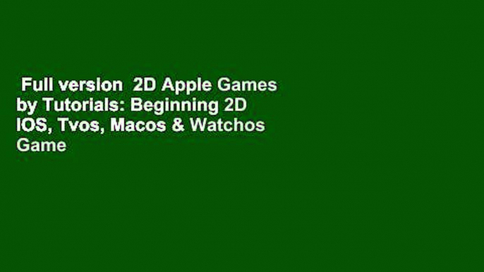 Full version  2D Apple Games by Tutorials: Beginning 2D IOS, Tvos, Macos & Watchos Game