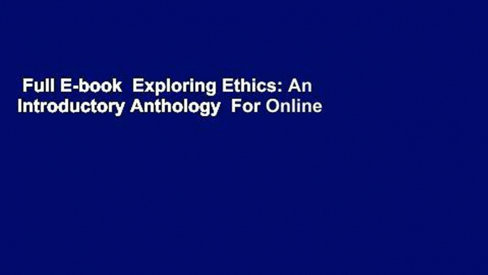 Full E-book  Exploring Ethics: An Introductory Anthology  For Online