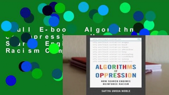Full E-book  Algorithms of Oppression: How Search Engines Reinforce Racism Complete