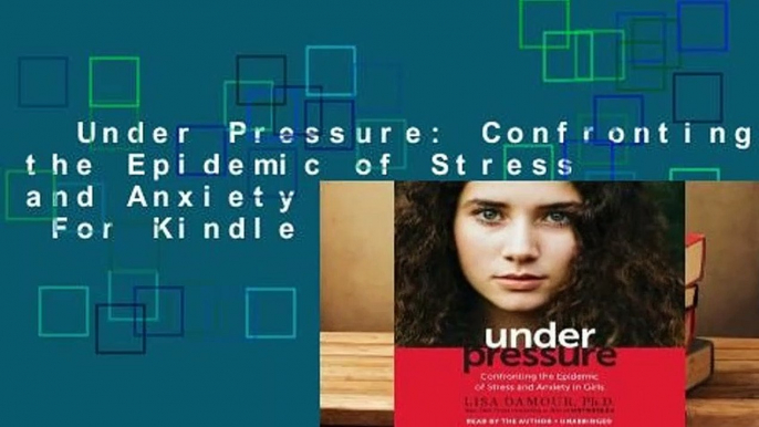 Under Pressure: Confronting the Epidemic of Stress and Anxiety in Girls  For Kindle