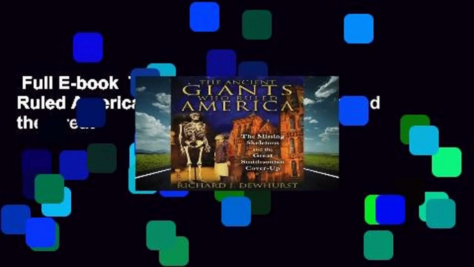 Full E-book  The Ancient Giants Who Ruled America: The Missing Skeletons and the Great