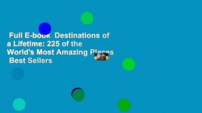 Full E-book  Destinations of a Lifetime: 225 of the World's Most Amazing Places  Best Sellers