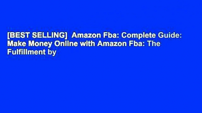 [BEST SELLING]  Amazon Fba: Complete Guide: Make Money Online with Amazon Fba: The Fulfillment by