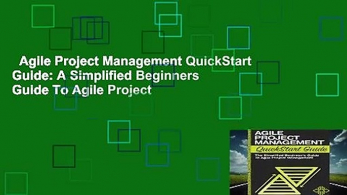 Agile Project Management QuickStart Guide: A Simplified Beginners Guide To Agile Project