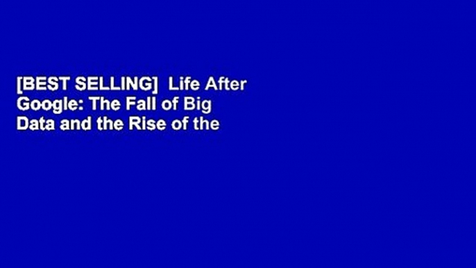 [BEST SELLING]  Life After Google: The Fall of Big Data and the Rise of the Blockchain Economy