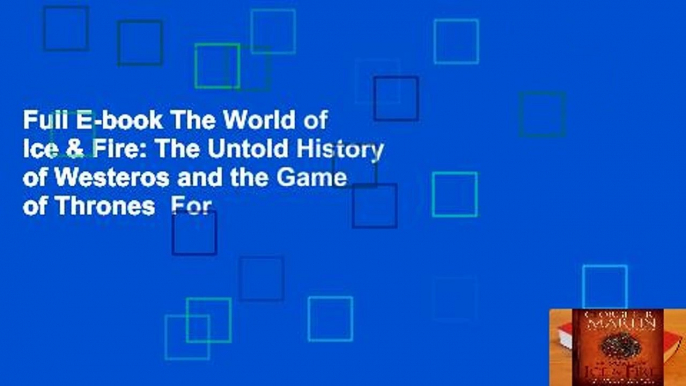 Full E-book The World of Ice & Fire: The Untold History of Westeros and the Game of Thrones  For