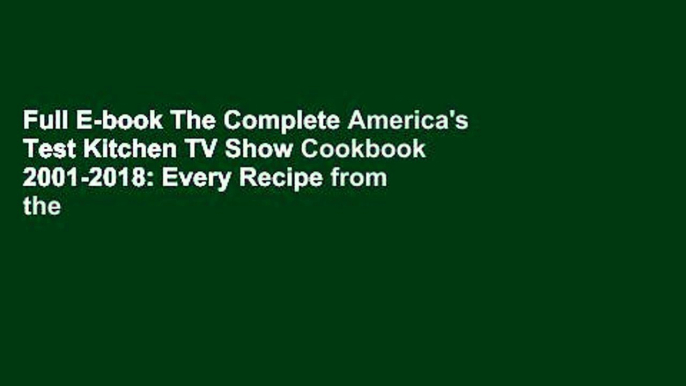 Full E-book The Complete America's Test Kitchen TV Show Cookbook 2001-2018: Every Recipe from the