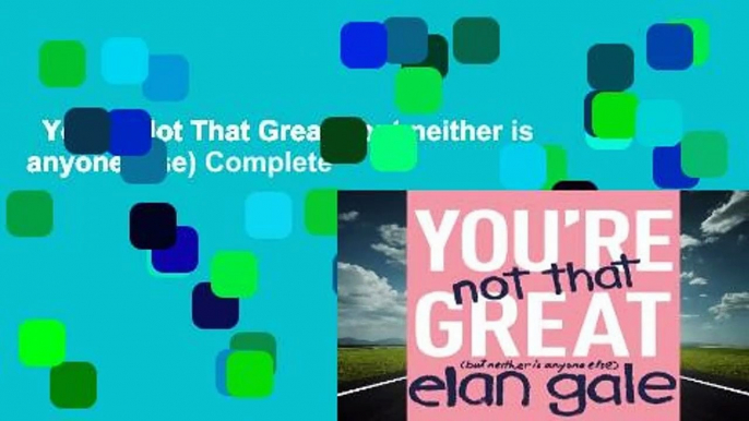 You're Not That Great: (but neither is anyone else) Complete