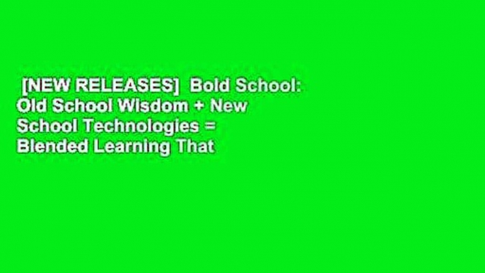 [NEW RELEASES]  Bold School: Old School Wisdom + New School Technologies = Blended Learning That