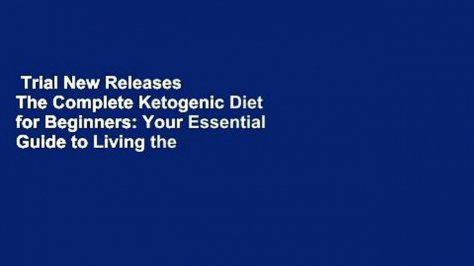 Trial New Releases  The Complete Ketogenic Diet for Beginners: Your Essential Guide to Living the