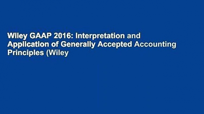 Wiley GAAP 2016: Interpretation and Application of Generally Accepted Accounting Principles (Wiley